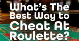 What’s The Best Way To Cheat At Roulette?